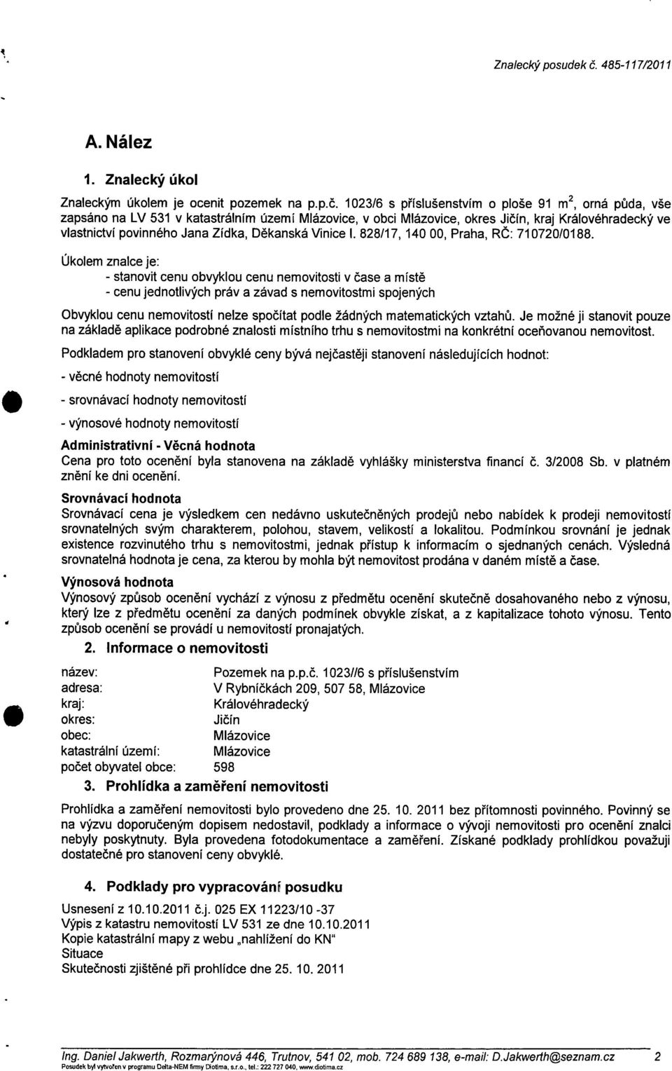 102316 s p říslušenstvím o ploše 91 m 2, orná p ůda, vše zapsáno na LV 531 v katastrálním území Mlázovice, v obci Mlázovice, okres Ji čín, kraj Královéhradecký ve vlastnictví povinného Jana Zídka, D