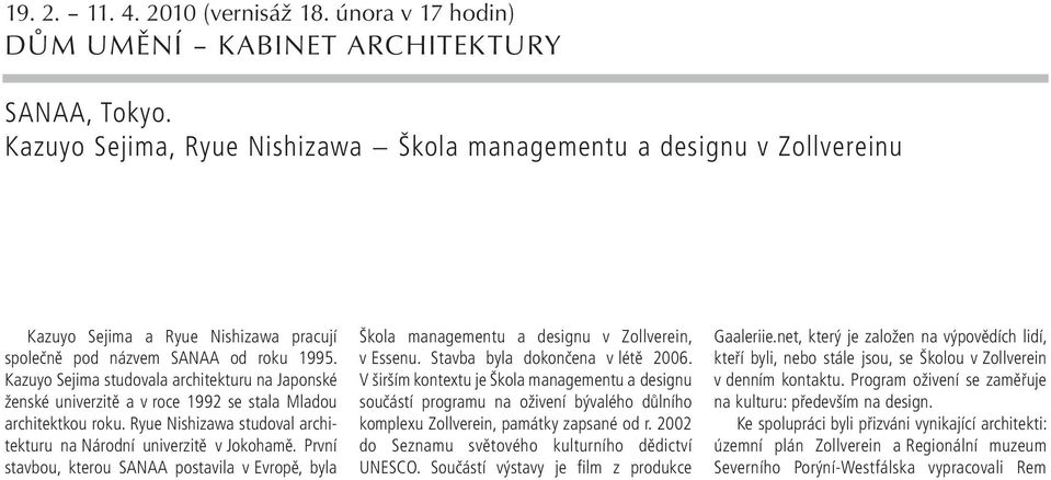 Kazuyo Sejima studovala architekturu na Japonské ženské univerzitě a v roce 1992 se stala Mladou architektkou roku. Ryue Nishizawa studoval architekturu na Národní univerzitě v Jokohamě.