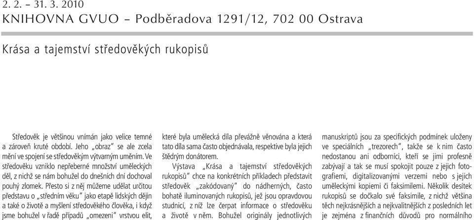 Přesto si z něj můžeme udělat určitou představu o středním věku jako etapě lidských dějin a také o životě a myšlení středověkého člověka, i když jsme bohužel v řadě případů omezeni vrstvou elit,