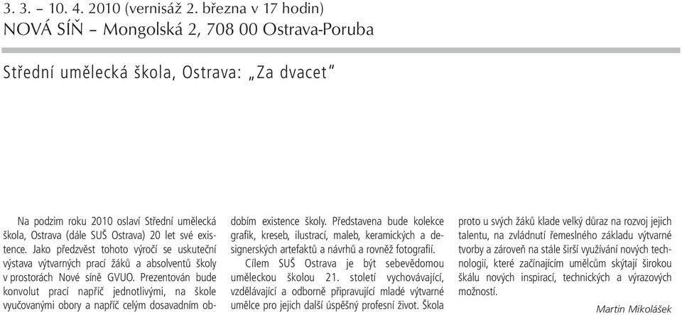 existence. Jako předzvěst tohoto výročí se uskuteční výstava výtvarných prací žáků a absolventů školy v prostorách Nové síně GVUO.