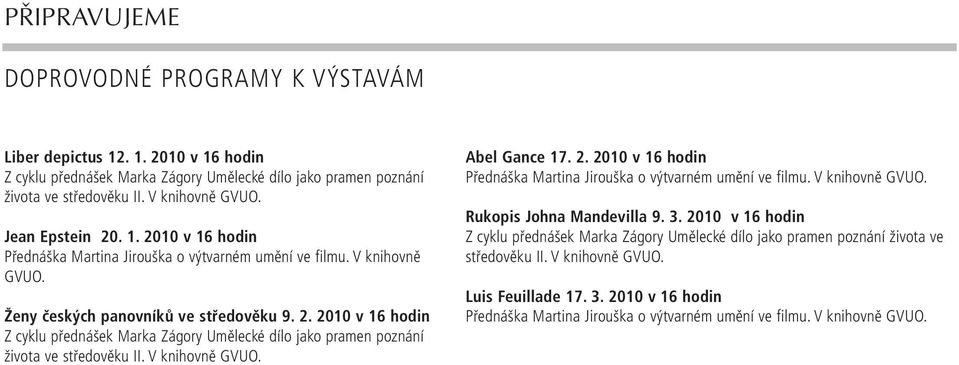 V knihovně GVUO. Abel Gance 17. 2. 2010 v 16 hodin Přednáška Martina Jirouška o výtvarném umění ve filmu. V knihovně GVUO. Rukopis Johna Mandevilla 9. 3.