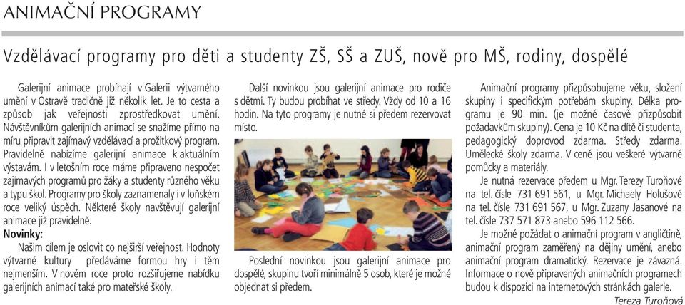 Pravidelně nabízíme galerijní animace k aktuálním výstavám. I v letošním roce máme připraveno nespočet zajímavých programů pro žáky a studenty různého věku a typu škol.