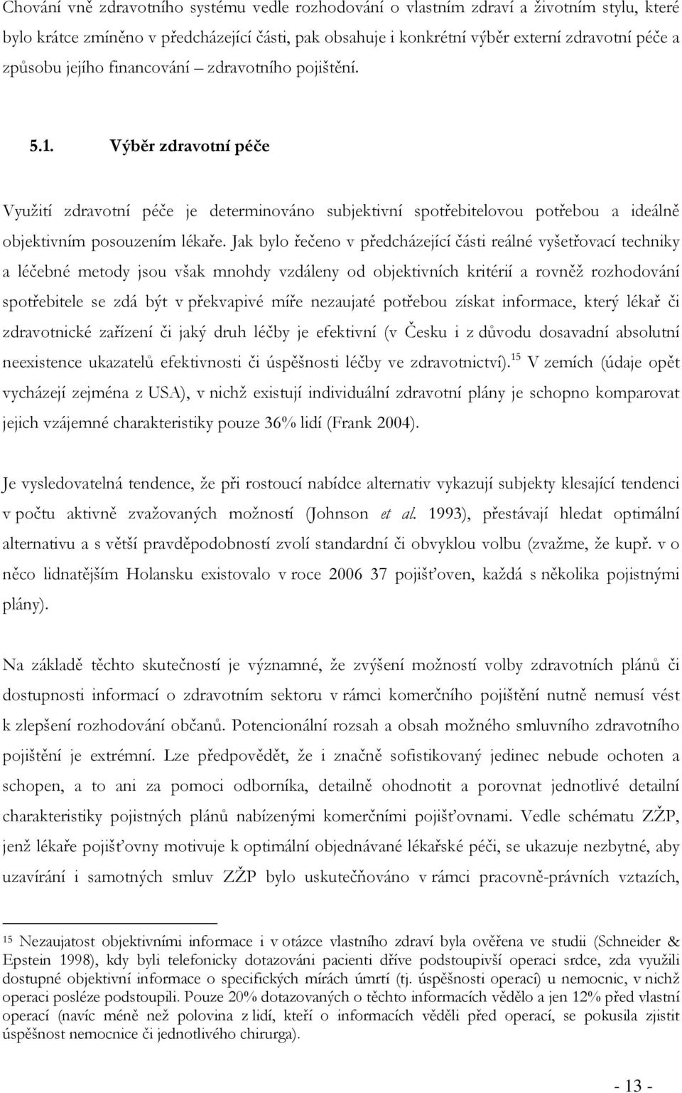 Jak bylo řečeno v předcházející části reálné vyšetřovací techniky a léčebné metody jsou však mnohdy vzdáleny od objektivních kritérií a rovněž rozhodování spotřebitele se zdá být v překvapivé míře