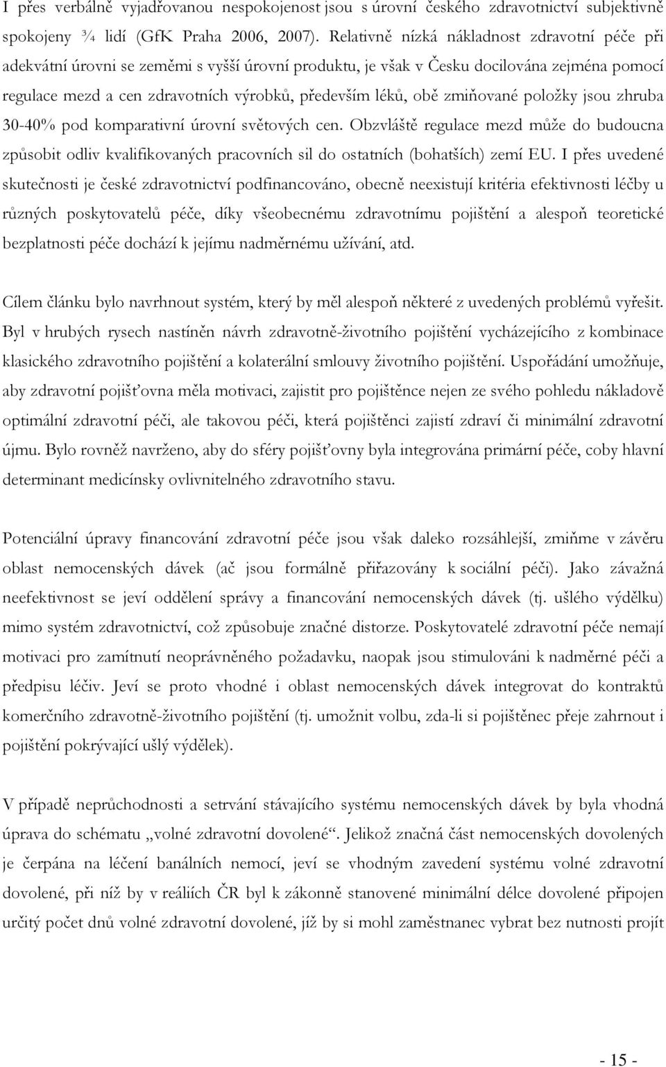 obě zmiňované položky jsou zhruba 30-40% pod komparativní úrovní světových cen. Obzvláště regulace mezd může do budoucna způsobit odliv kvalifikovaných pracovních sil do ostatních (bohatších) zemí EU.