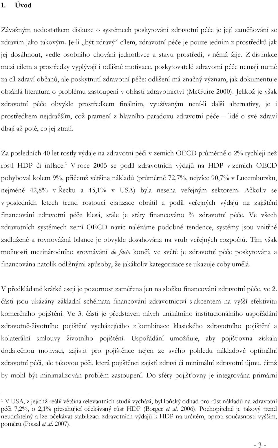 Z distinkce mezi cílem a prostředky vyplývají i odlišné motivace, poskytovatelé zdravotní péče nemají nutně za cíl zdraví občanů, ale poskytnutí zdravotní péče; odlišení má značný význam, jak