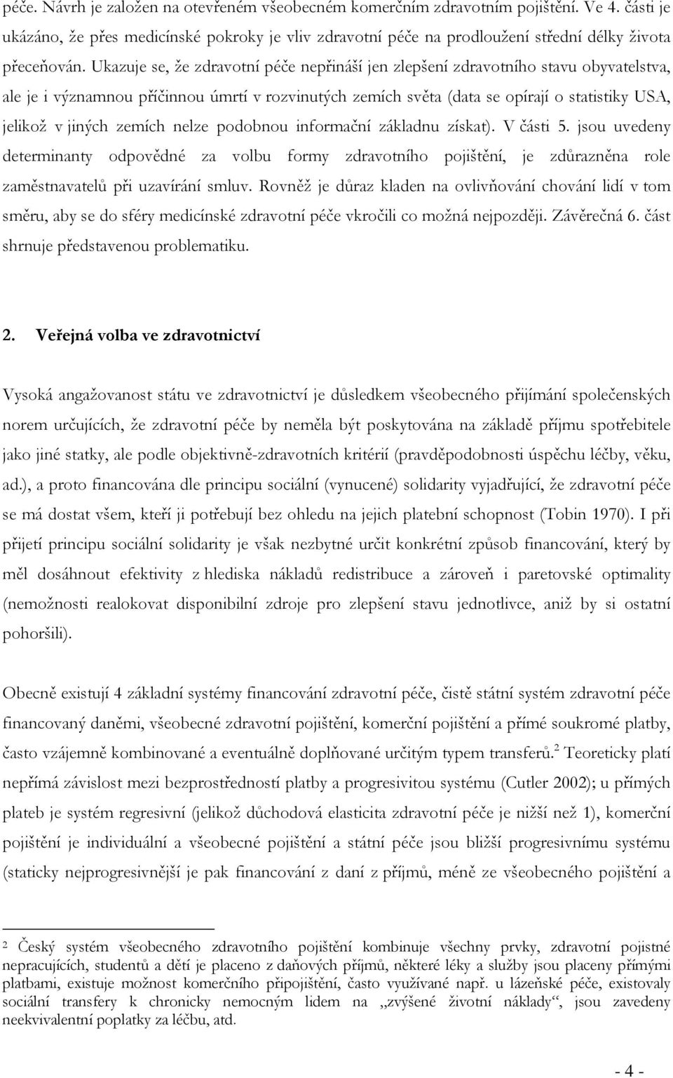 zemích nelze podobnou informační základnu získat). V části 5. jsou uvedeny determinanty odpovědné za volbu formy zdravotního pojištění, je zdůrazněna role zaměstnavatelů při uzavírání smluv.