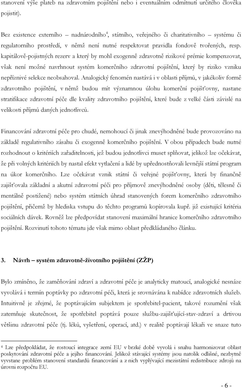 kapitálově-pojistných rezerv a který by mohl exogenně zdravotně rizikové prémie kompenzovat, však není možné navrhnout systém komerčního zdravotní pojištění, který by riziko vzniku nepříznivé selekce