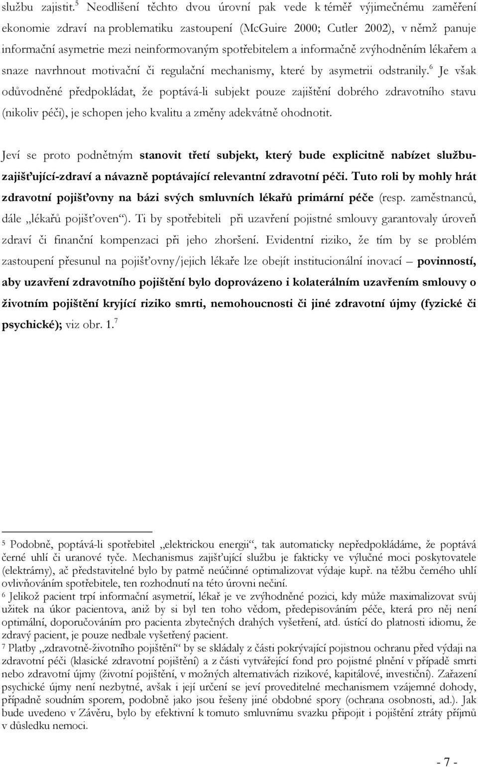 spotřebitelem a informačně zvýhodněním lékařem a snaze navrhnout motivační či regulační mechanismy, které by asymetrii odstranily.