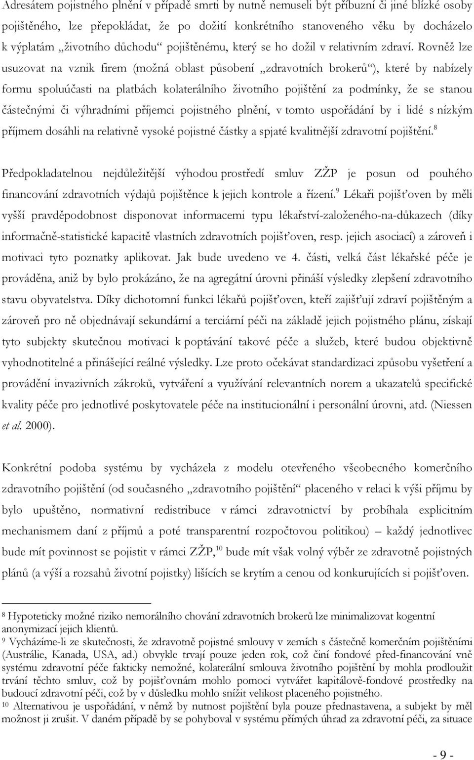 Rovněž lze usuzovat na vznik firem (možná oblast působení zdravotních brokerů ), které by nabízely formu spoluúčasti na platbách kolaterálního životního pojištění za podmínky, že se stanou částečnými