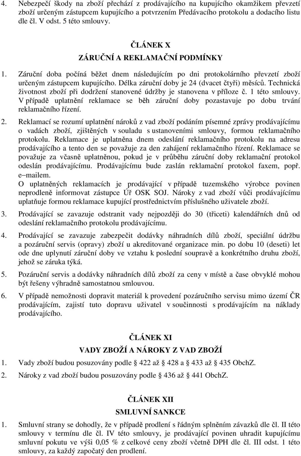 Délka záruční doby je 24 (dvacet čtyři) měsíců. Technická životnost zboží při dodržení stanovené údržby je stanovena v příloze č. 1 této smlouvy.