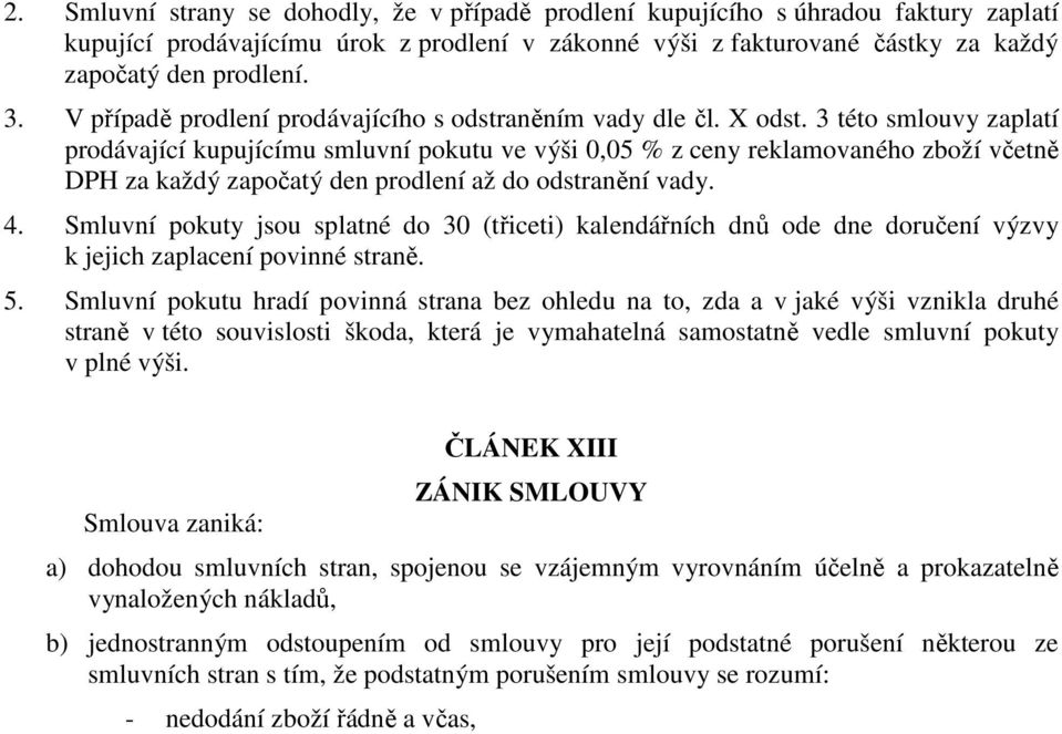 3 této smlouvy zaplatí prodávající kupujícímu smluvní pokutu ve výši 0,05 % z ceny reklamovaného zboží včetně DPH za každý započatý den prodlení až do odstranění vady. 4.