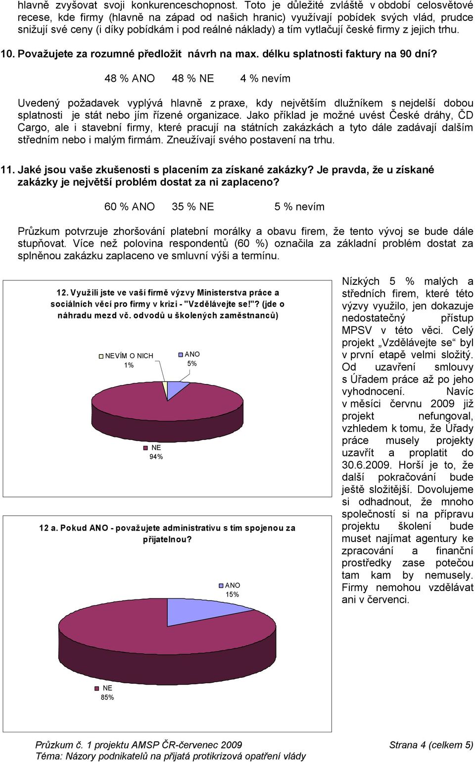 vytlačují české firmy z jejich trhu. 10. Považujete za rozumné předložit návrh na max. délku splatnosti faktury na 90 dní?