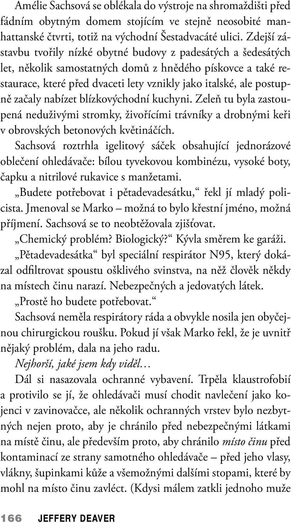 začaly nabízet blízkovýchodní kuchyni. Zeleň tu byla zastoupená neduživými stromky, živořícími trávníky a drobnými keři v obrovských betonových květináčích.