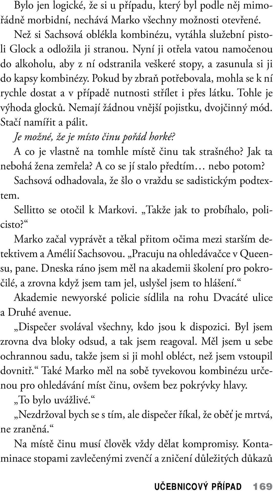 Nyní ji otřela vatou namočenou do alkoholu, aby z ní odstranila veškeré stopy, a zasunula si ji do kapsy kombinézy.