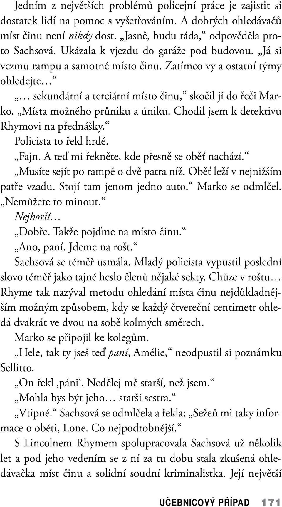 Místa možného průniku a úniku. Chodil jsem k detektivu Rhymovi na přednášky. Policista to řekl hrdě. Fajn. A teď mi řekněte, kde přesně se oběť nachází. Musíte sejít po rampě o dvě patra níž.