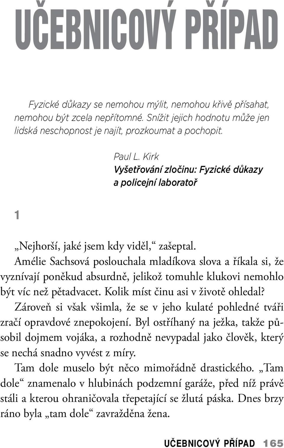 Amélie Sachsová poslouchala mladíkova slova a říkala si, že vyznívají poněkud absurdně, jelikož tomuhle klukovi nemohlo být víc než pětadvacet. Kolik míst činu asi v životě ohledal?