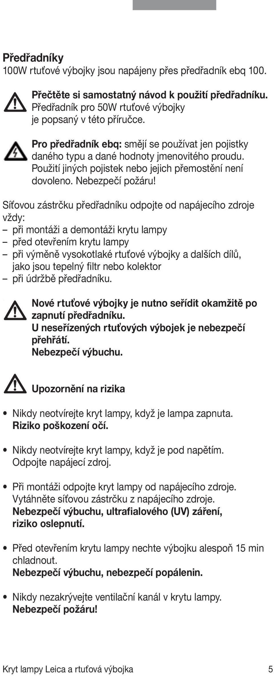 Síťovou zástrčku předřadníku odpojte od napájecího zdroje vždy: při montáži a demontáži krytu lampy před otevřením krytu lampy při výměně vysokotlaké rtuťové výbojky a dalších dílů, jako jsou tepelný