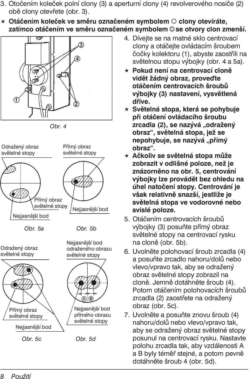 5a Odražený obraz Přímý obraz Obr. 5c Obr. 4 Přímý obraz Nejjasnější bod Přímý obraz Nejjasnější bod Obr. 5b Nejjasnější bod odraženého obrazu Nejjasnější bod přímého obrazu Obr. 5d 4.