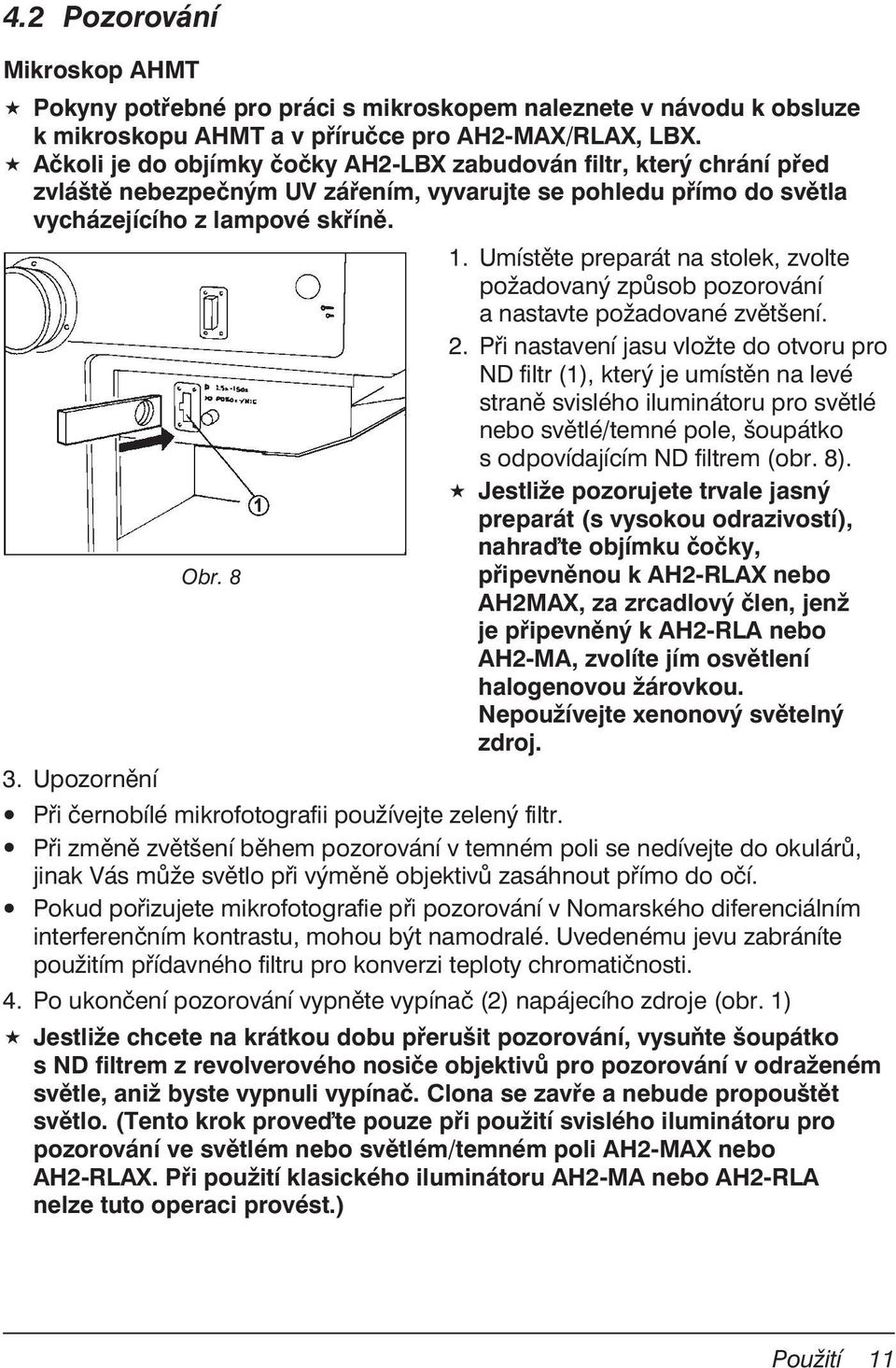 Umístěte preparát na stolek, zvolte požadovaný způsob pozorování a nastavte požadované zvětšení. 2.