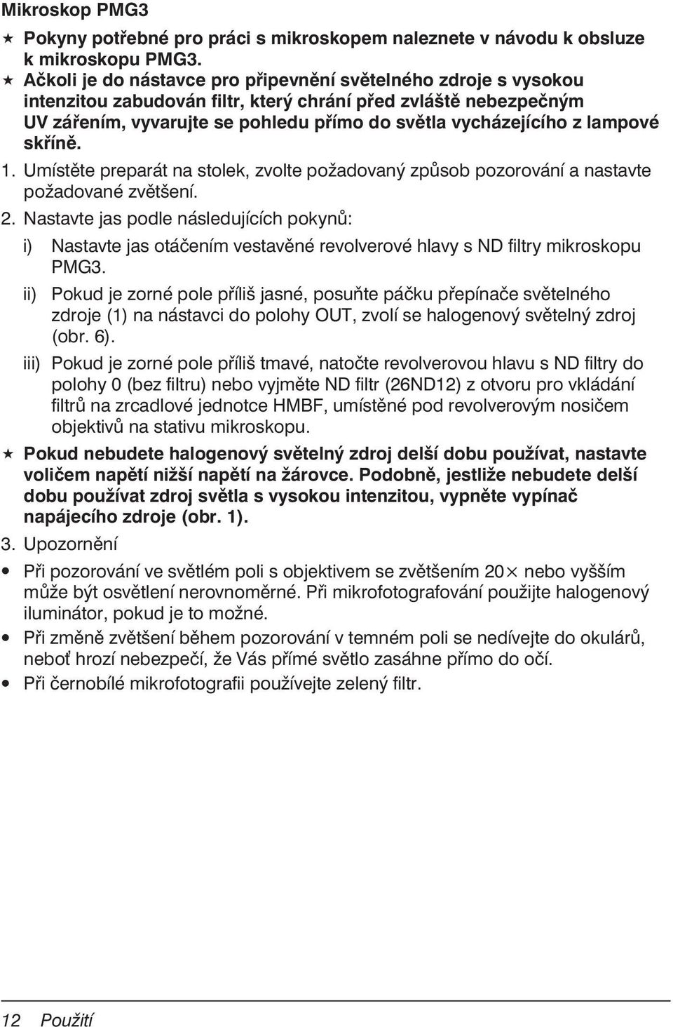 lampové skříně. 1. Umístěte preparát na stolek, zvolte požadovaný způsob pozorování a nastavte požadované zvětšení. 2.