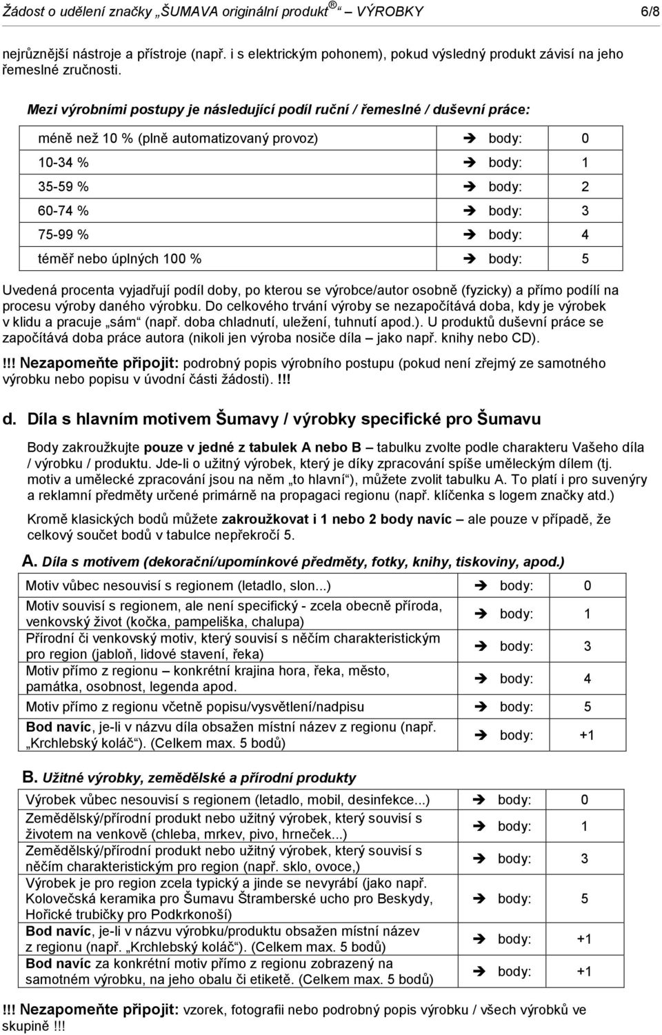 nebo úplných 100 % body: 5 Uvedená procenta vyjadřují podíl doby, po kterou se výrobce/autor osobně (fyzicky) a přímo podílí na procesu výroby daného výrobku.