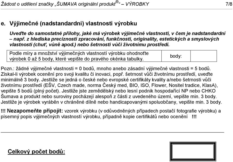 z hlediska preciznosti zpracování, funkčnosti, originality, estetických a smyslových vlastností (chuť, vůně apod.) nebo šetrnosti vůči životnímu prostředí.