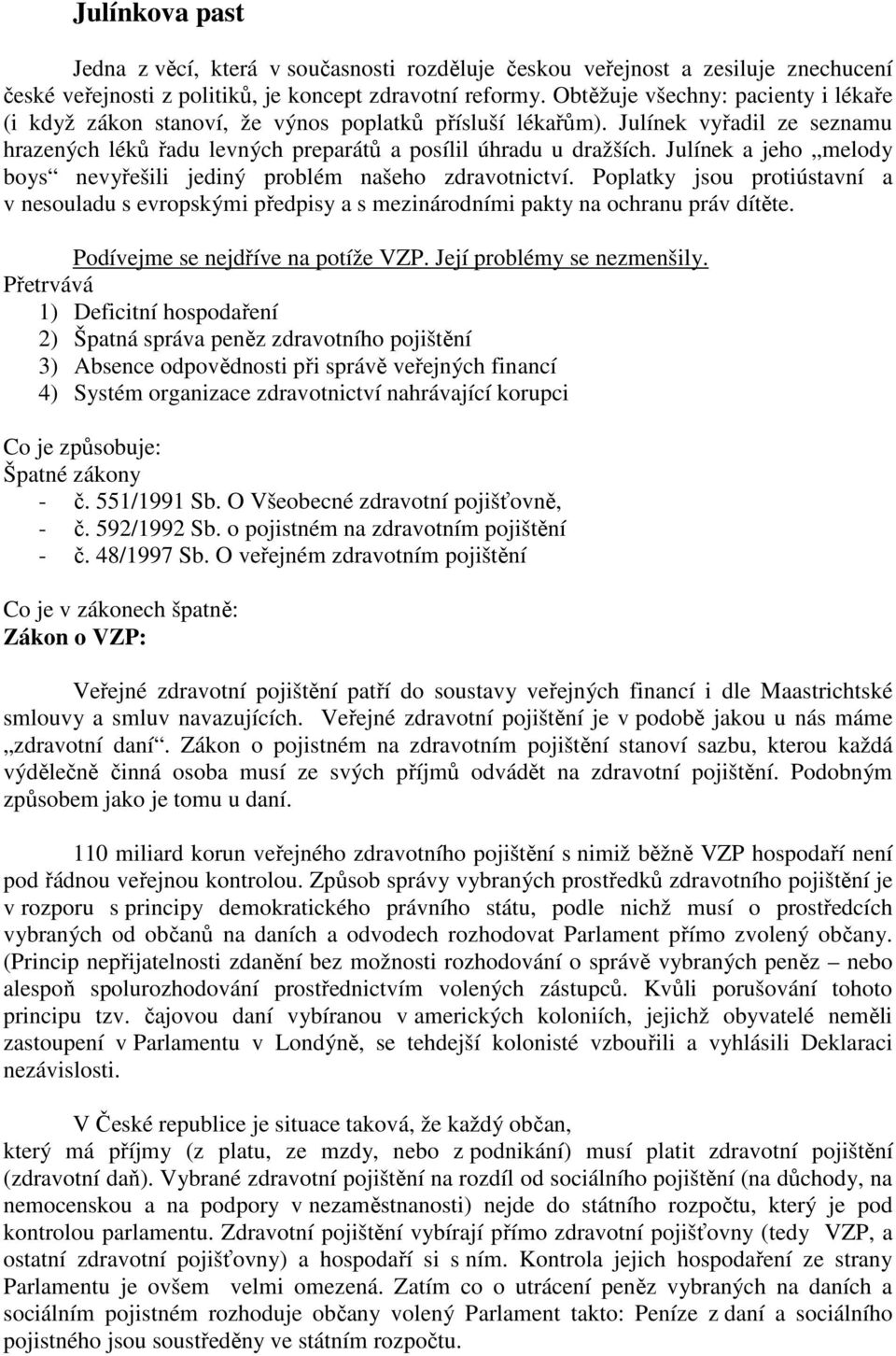 Julínek a jeho melody boys nevyřešili jediný problém našeho zdravotnictví. Poplatky jsou protiústavní a v nesouladu s evropskými předpisy a s mezinárodními pakty na ochranu práv dítěte.