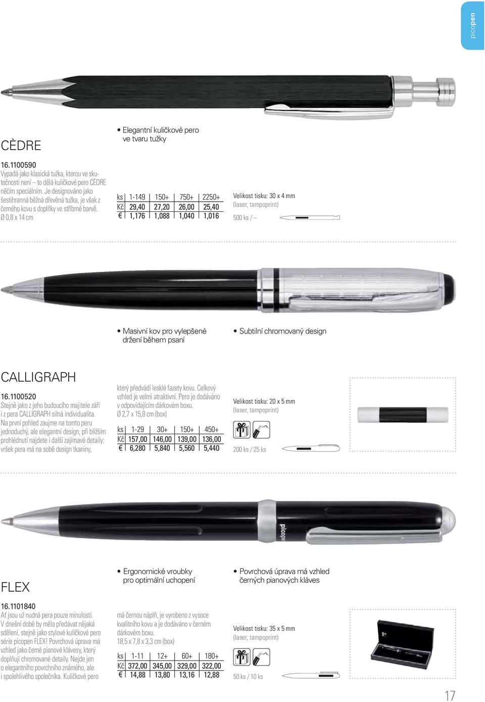 Kč 29,40 27,20 26,00 25,40 Ø 0,8 x 14 cm 1,176 1,088 1,040 1,016 500 ks / Masivní kov pro vylepšené držení během psaní Subtilní chromovaný design CALLIGRAPH 16.