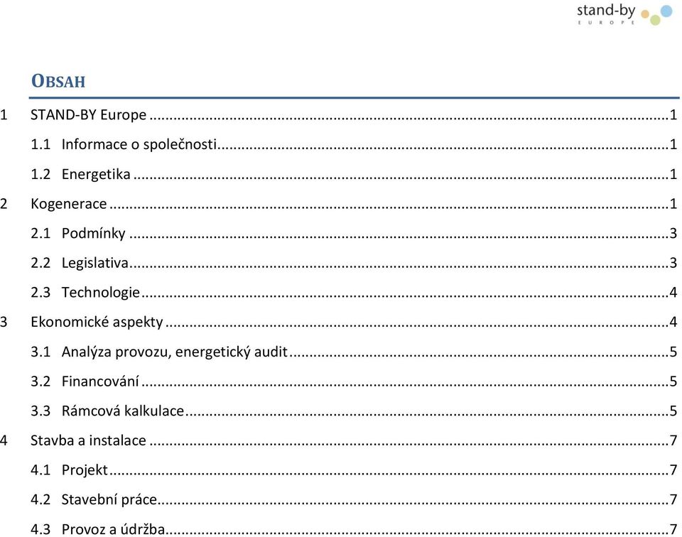 Ekonomické aspekty... 4 3.1 Analýza provozu, energetický audit... 5 3.2 Financování... 5 3.3 Rámcová kalkulace.