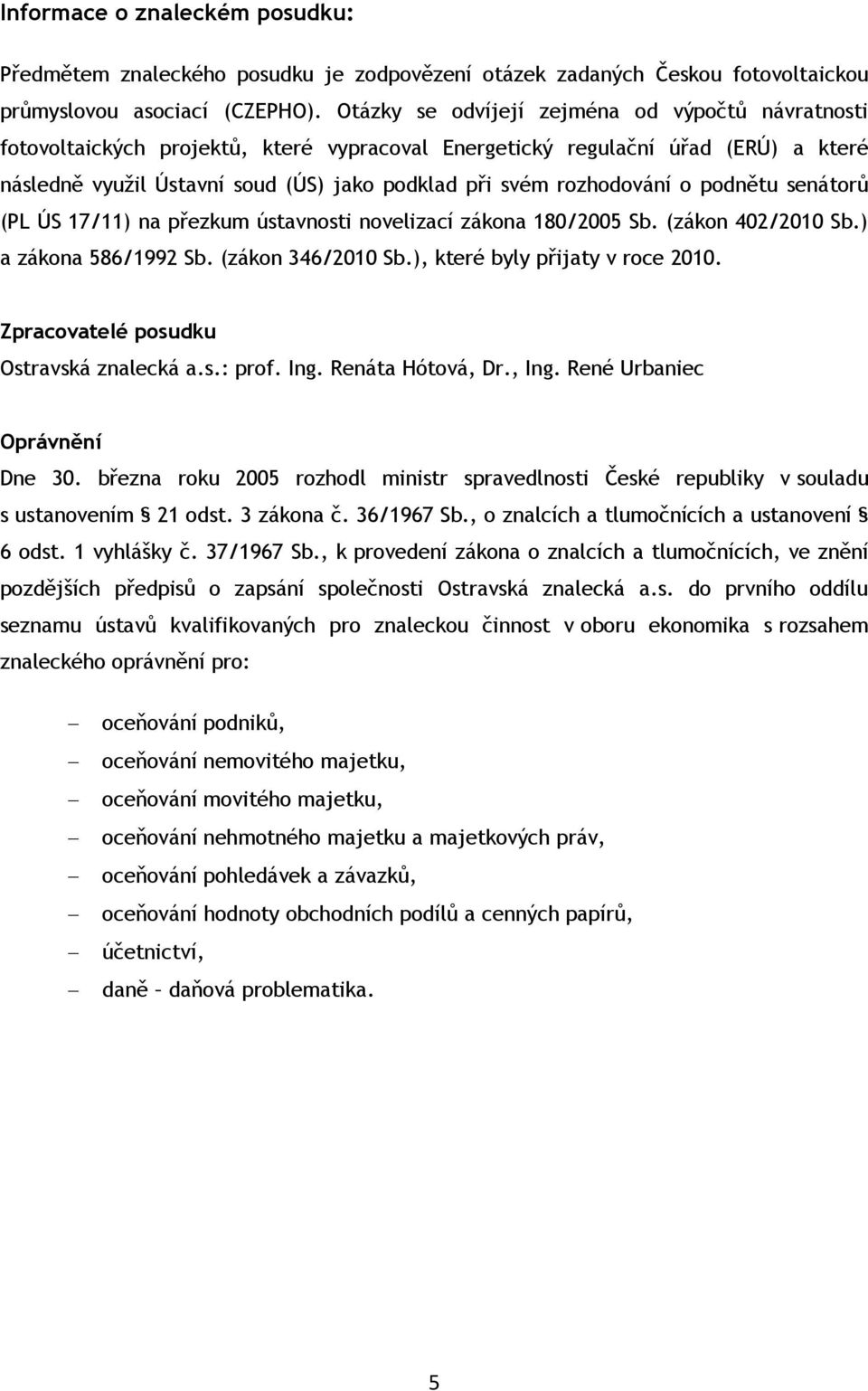 rozhodování o podnětu senátorů (PL ÚS 17/11) na přezkum ústavnosti novelizací zákona 180/2005 Sb. (zákon 402/2010 Sb.) a zákona 586/1992 Sb. (zákon 346/2010 Sb.), které byly přijaty v roce 2010.