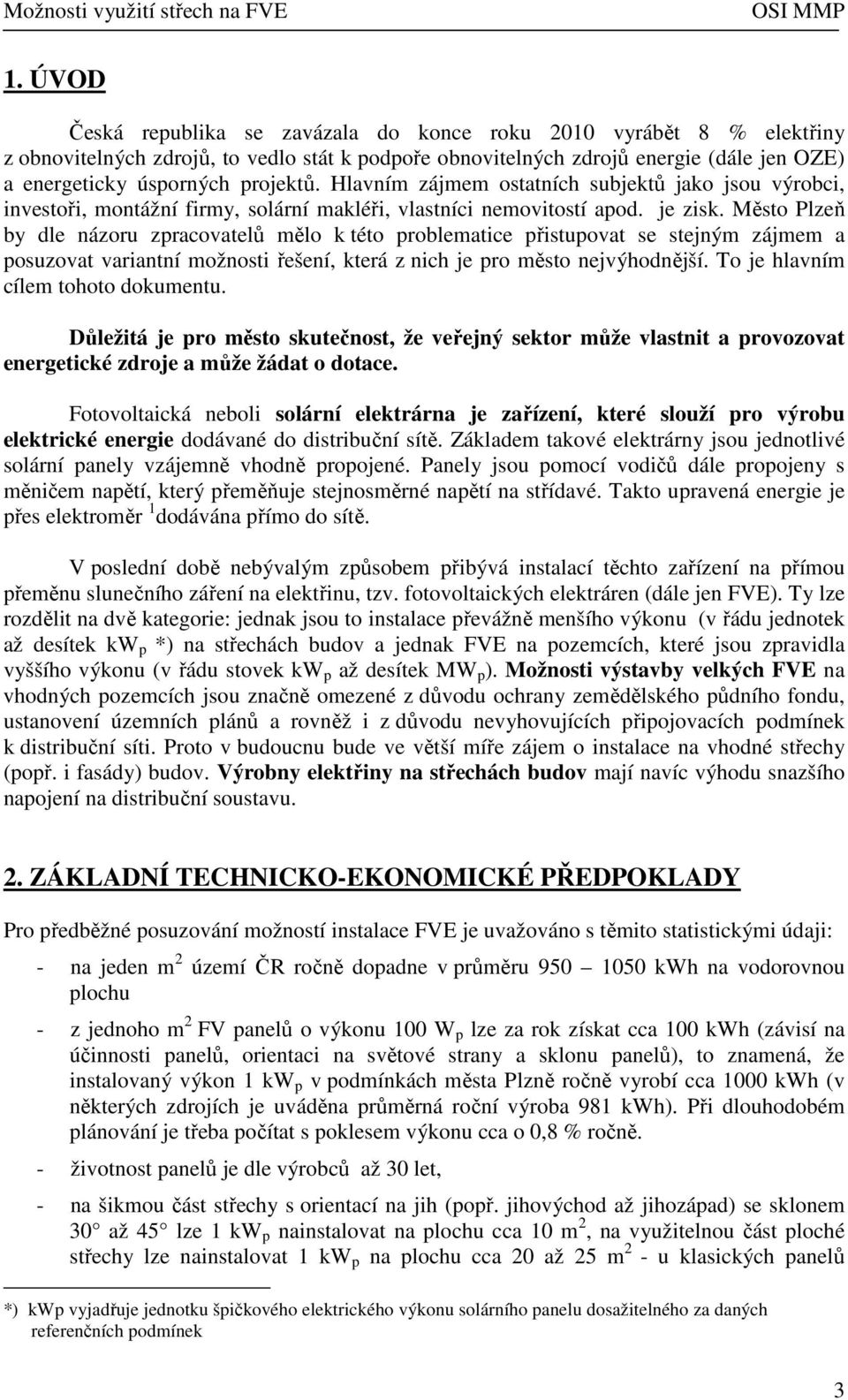 Město Plzeň by dle názoru zpracovatelů mělo k této problematice přistupovat se stejným zájmem a posuzovat variantní možnosti řešení, která z nich je pro město nejvýhodnější.