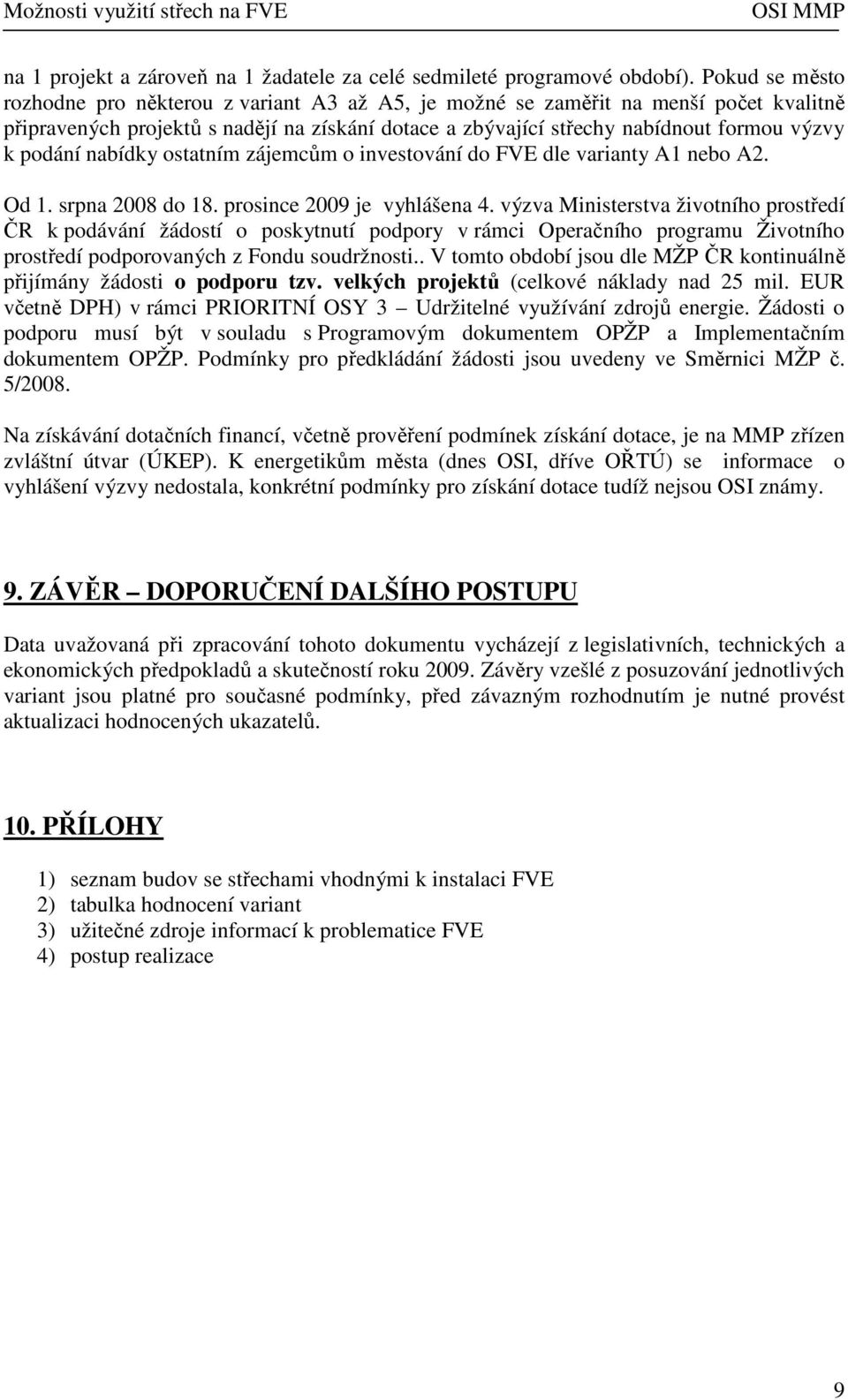 podání nabídky ostatním zájemcům o investování do FVE dle varianty A1 nebo A2. Od 1. srpna 2008 do 18. prosince 2009 je vyhlášena 4.