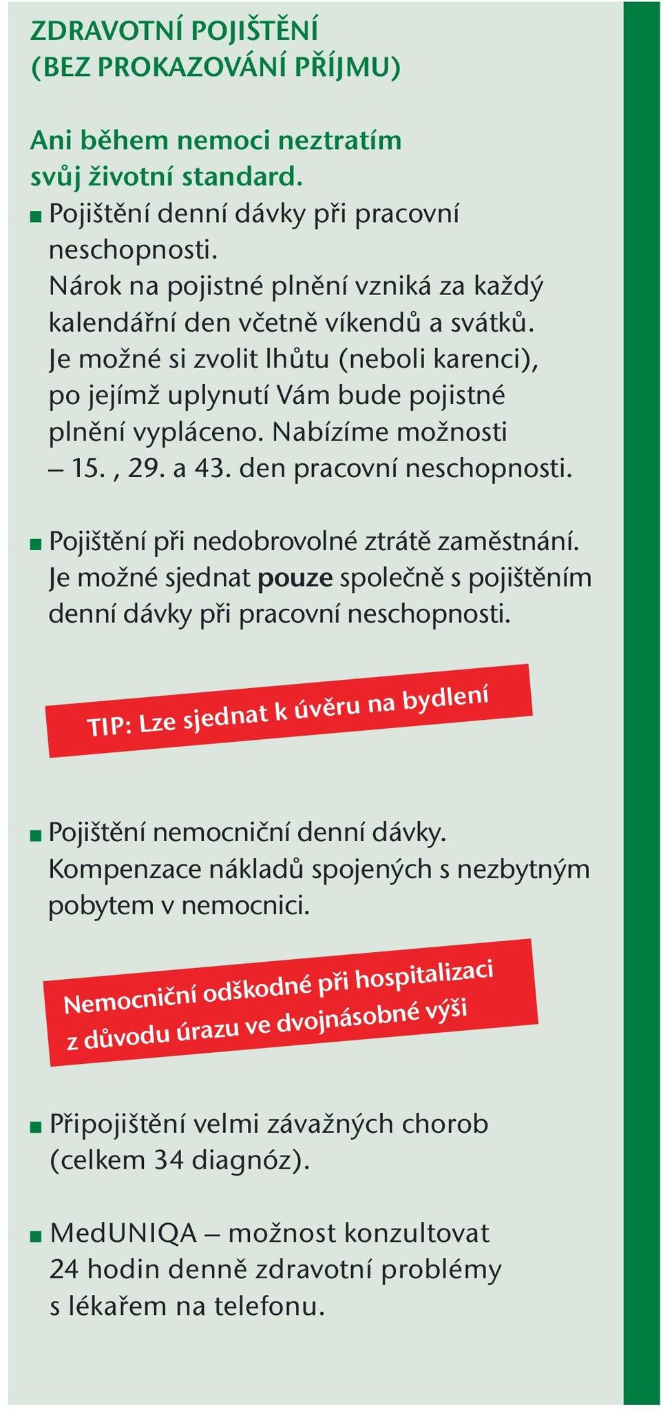 , 29. a 43. den pracovní neschopnosti. Pojištění při nedobrovolné ztrátě zaměstnání. Je možné sjednat pouze společně s pojištěním denní dávky při pracovní neschopnosti.