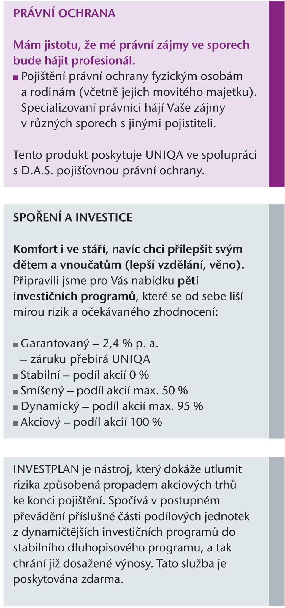 SPOŘENÍ A INVESTICE Komfort i ve stáří, navíc chci přilepšit svým dětem a vnoučatům (lepší vzdělání, věno).