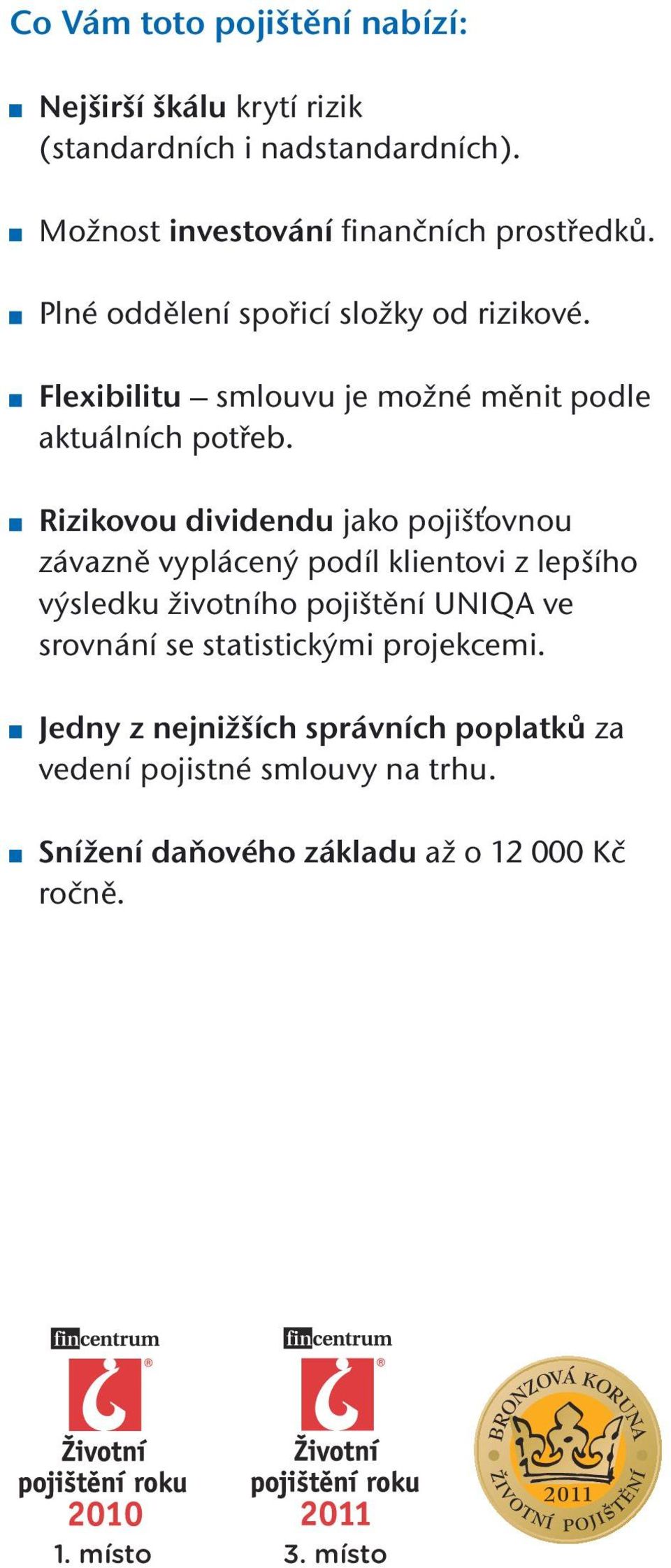 Rizikovou dividendu jako pojišťovnou závazně vyplácený podíl klientovi z lepšího výsledku životního pojištění UNIQA ve srovnání se