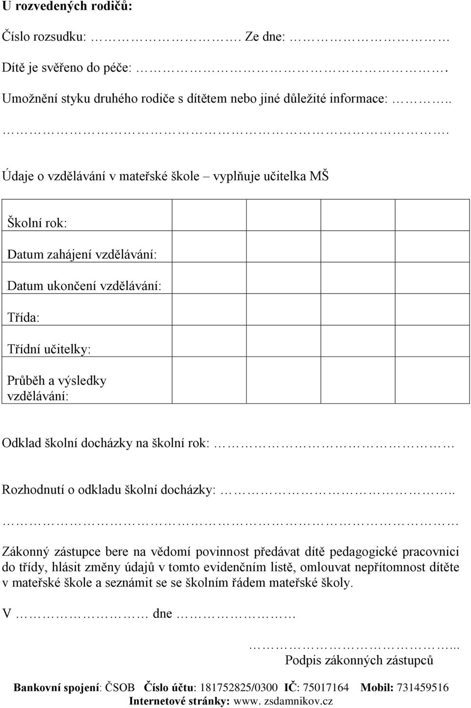 docházky na školní rok: Rozhodnutí o odkladu školní docházky:.