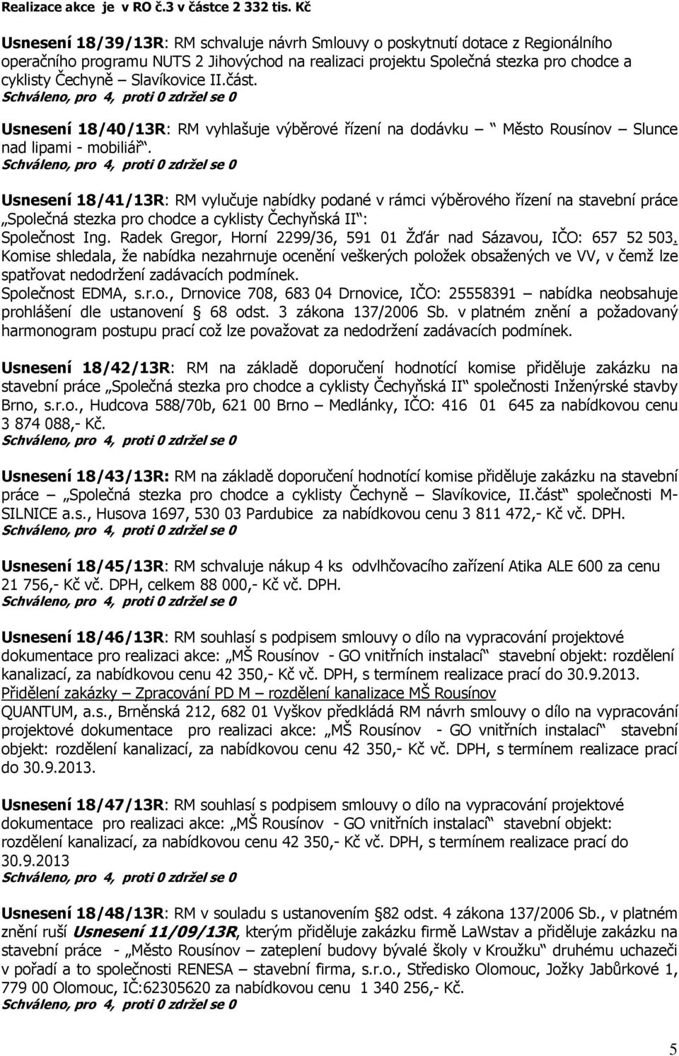 Slavíkovice II.část. Usnesení 18/40/13R: RM vyhlašuje výběrové řízení na dodávku Město Rousínov Slunce nad lipami - mobiliář.