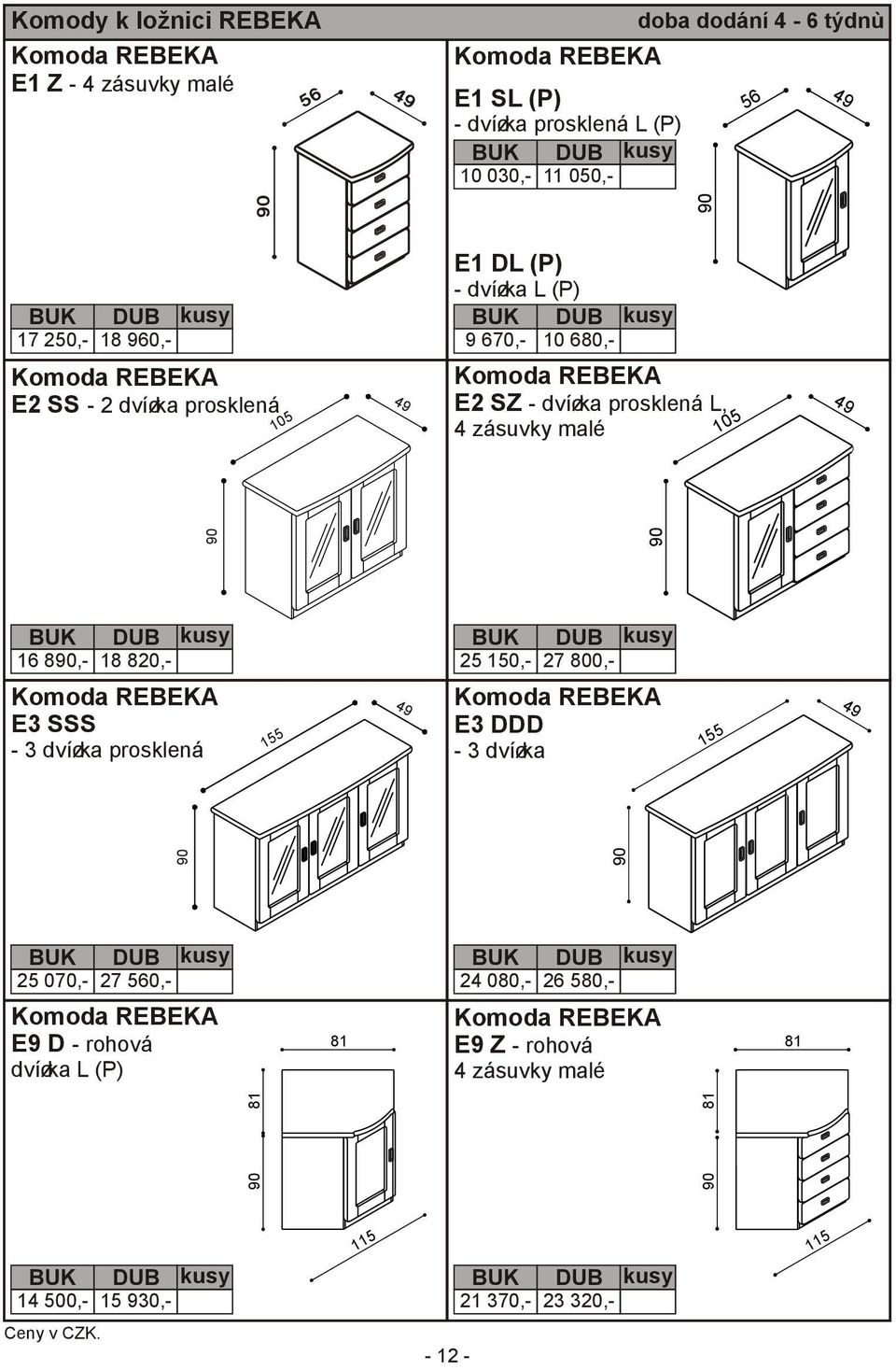 890,- 18 820,- 25 150,- 27 800,- E3 SSS - 3 dvíøka prosklená E3 DDD - 3 dvíøka 155 25 070,- DUB 27 560,- E9 D - rohová