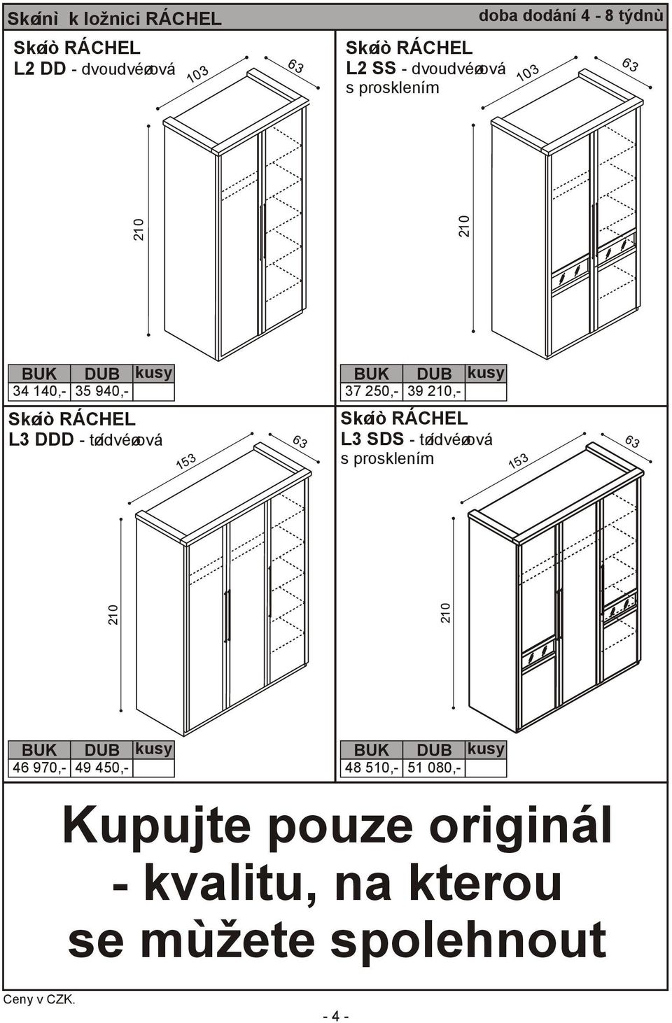 - tøídvéøová 37 250,- 39 210,- Skøíò RÁCHEL L3 SDS - tøídvéøová s prosklením 46 970,-