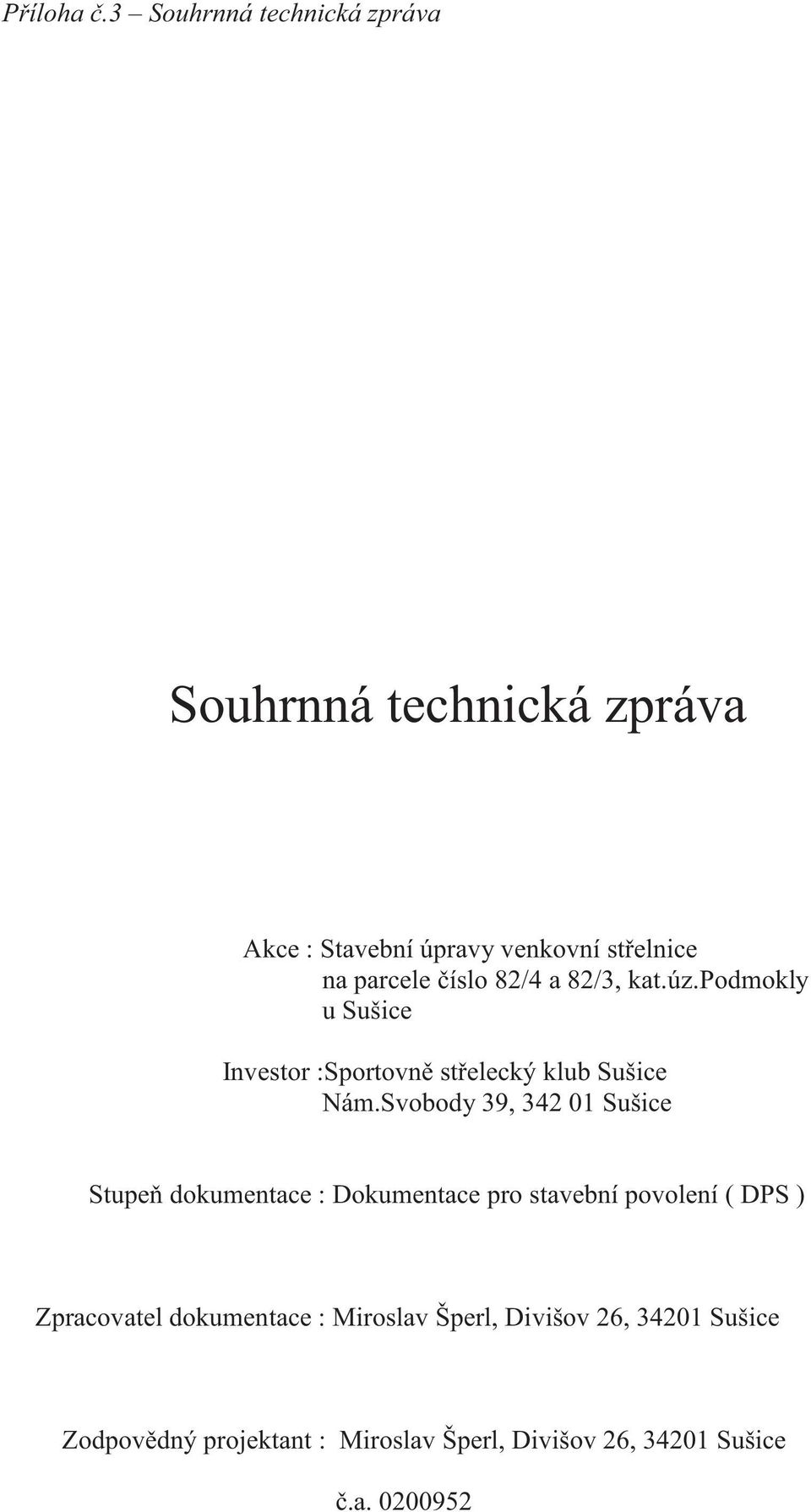 íslo 82/4 a 82/3, kat.úz.podmokly u Sušice Investor :Sportovn st elecký klub Sušice Nám.