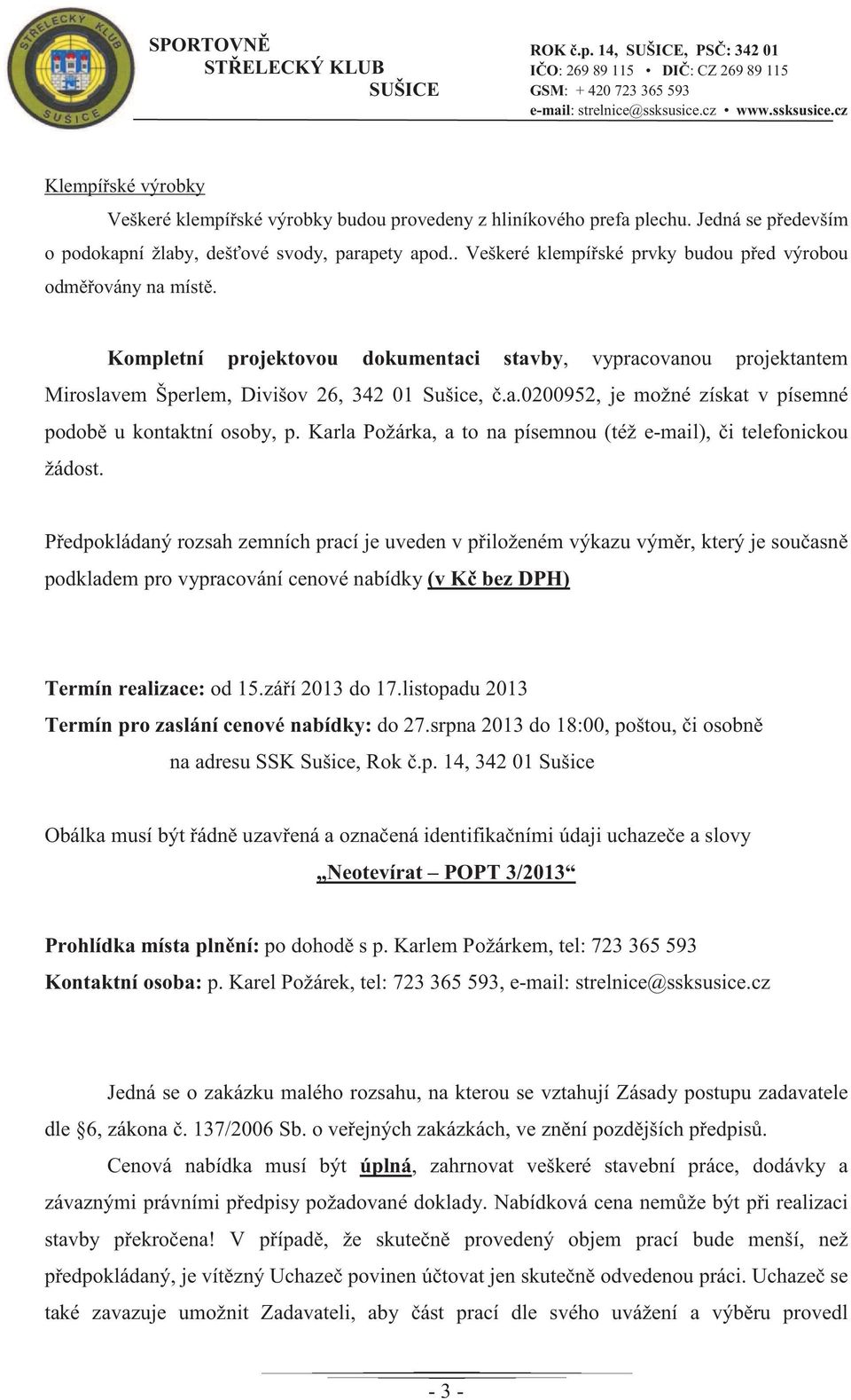 . Veškeré klempí ské prvky budou p ed výrobou odm ovány na míst. Kompletní projektovou dokumentaci stavby, vypracovanou projektantem Miroslavem Šperlem, Divišov 26, 342 01 Sušice,.a.0200952, je možné získat v písemné podob u kontaktní osoby, p.