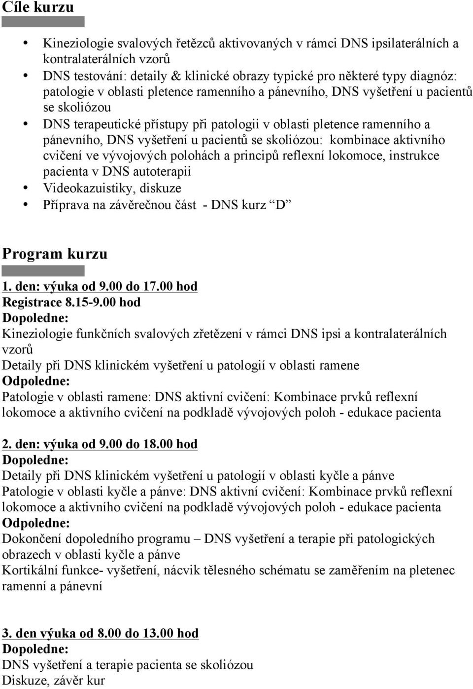 kombinace aktivního cvičení ve vývojových polohách a principů reflexní lokomoce, instrukce pacienta v DNS autoterapii Videokazuistiky, diskuze Příprava na závěrečnou část - DNS kurz D Program kurzu 1.
