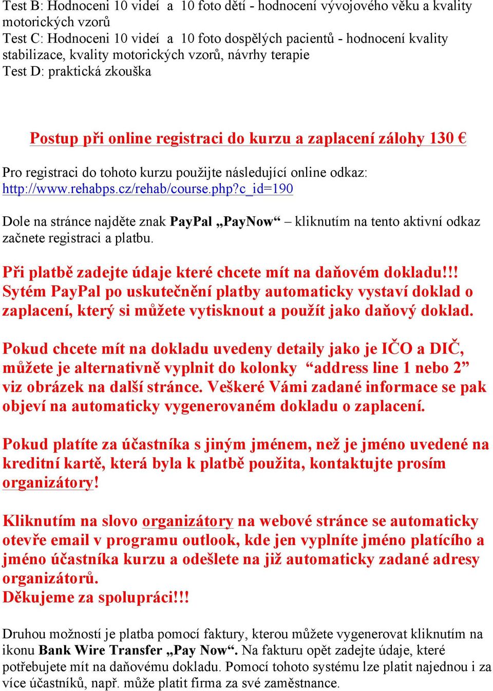 stránce najděte znak PayPal PayNow kliknutím na tento aktivní odkaz začnete registraci a platbu. Při platbě zadejte údaje které chcete mít na daňovém dokladu!
