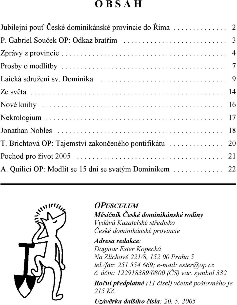 ............................................. 17 Jonathan Nobles........................................... 18 T. Brichtová OP: Tajemství zakončeného pontifikátu.............. 20 Pochod pro život 2005.