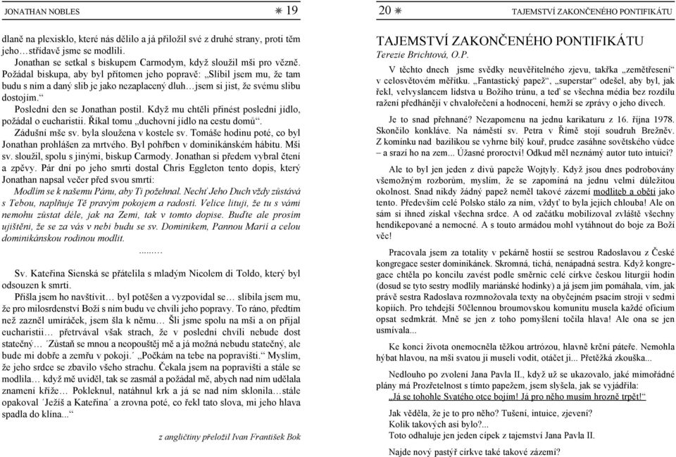 Požádal biskupa, aby byl přítomen jeho popravě: Slíbil jsem mu, že tam budu s ním a daný slib je jako nezaplacený dluh jsem si jist, že svému slibu dostojím. Poslední den se Jonathan postil.