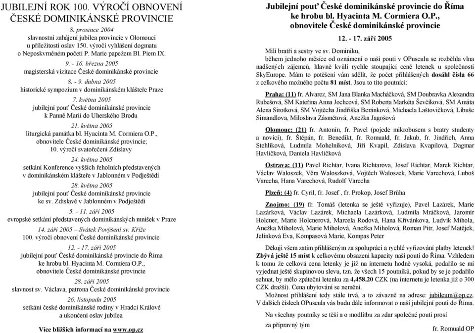 dubna 2005 historické sympozium v dominikánském klášteře Praze 7. května 2005 jubilejní pouť České dominikánské provincie k Panně Marii do Uherského Brodu 21. května 2005 liturgická památka bl.