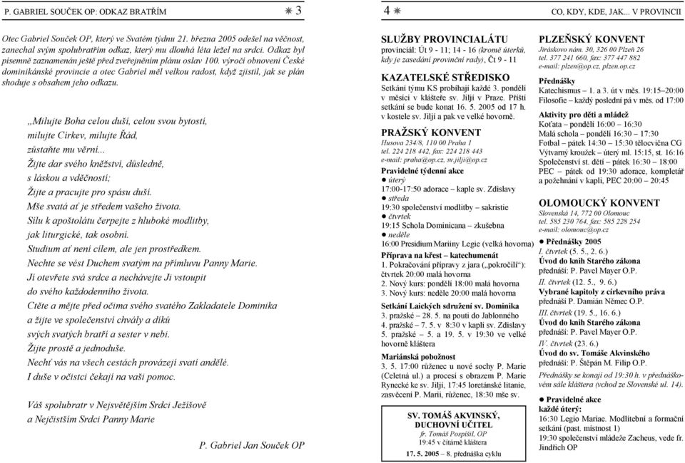 výročí obnovení České dominikánské provincie a otec Gabriel měl velkou radost, když zjistil, jak se plán shoduje s obsahem jeho odkazu.