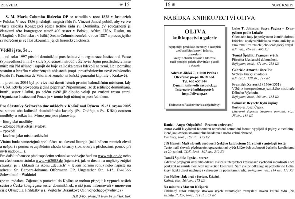 (V současnosti je členkami této kongregace téměř 400 sester v Polsku, Africe, USA, Rusku, na Ukrajině, v Bělorusku a v Itálii.