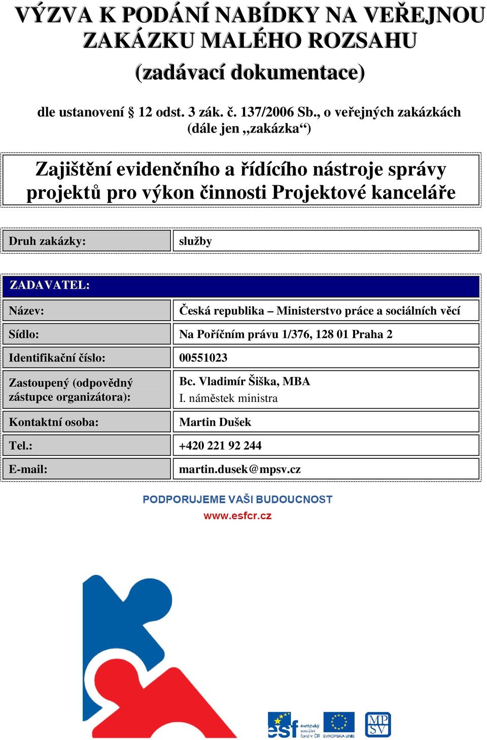 zakázky: služby ZADAVATEL:: Název: Česká republika Ministerstvo práce a sociálních věcí Sídlo: Na Poříčním právu 1/376, 128 01 Praha 2 Identifikační