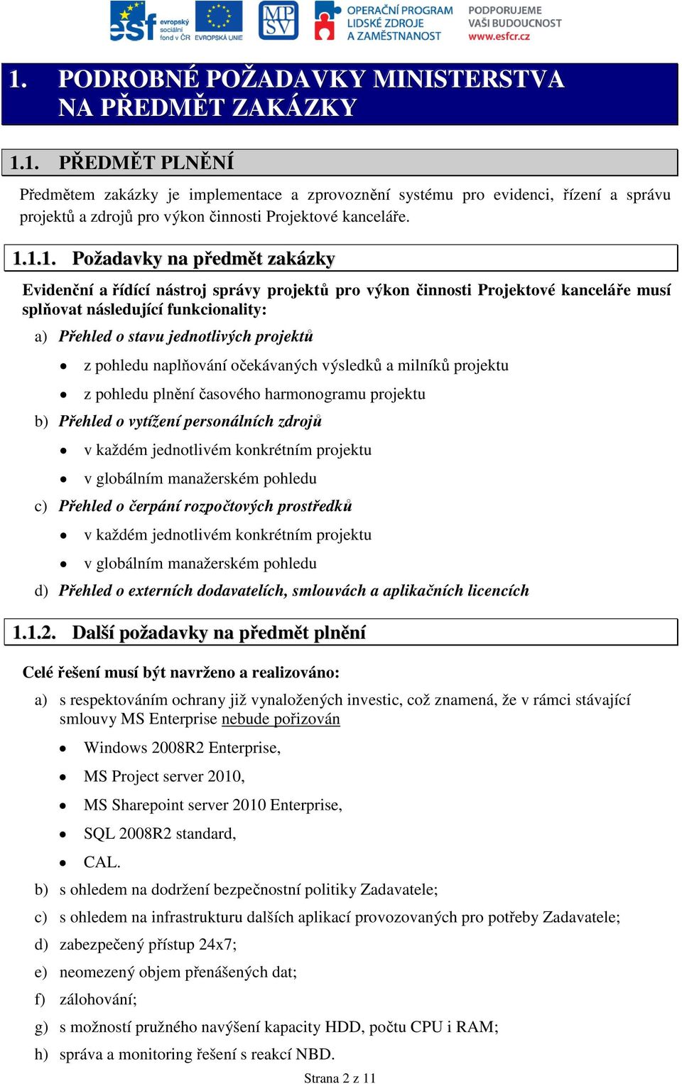 projektů z pohledu naplňování očekávaných výsledků a milníků projektu z pohledu plnění časového harmonogramu projektu b) Přehled o vytížení personálních zdrojů v každém jednotlivém konkrétním